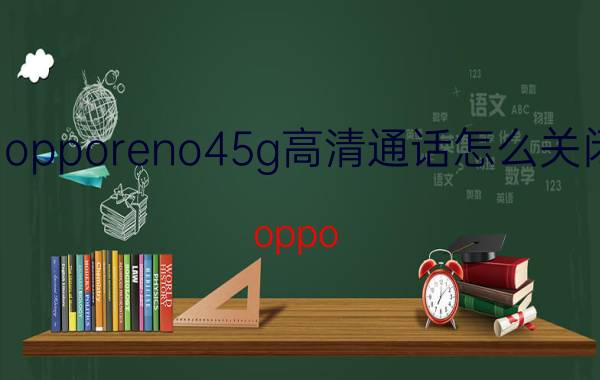 opporeno45g高清通话怎么关闭 oppo reno4距离感应器怎么设置？